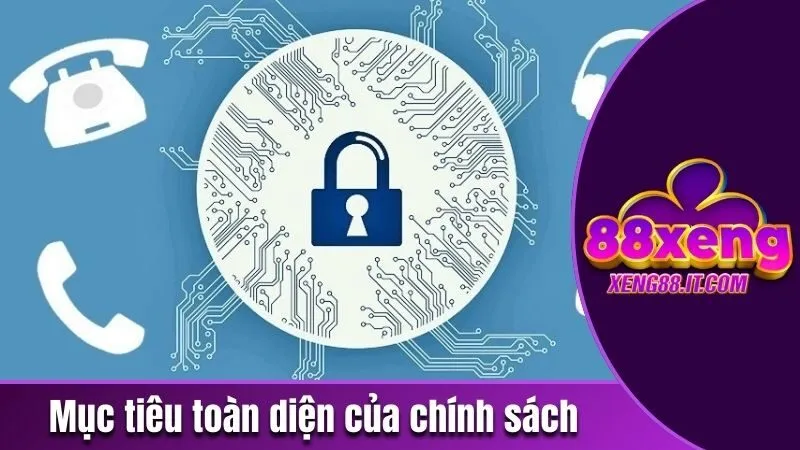 Chính Sách Bảo Mật Xeng88 - Những Điều Khoản Hiện Hành 1 Mục tiêu toàn diện của chính sách